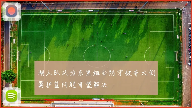 湖人队认为东里组合防守被夸大侧翼护筐问题可望解决