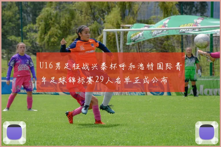 U16男足征战兴泰杯呼和浩特国际青年足球锦标赛29人名单正式公布